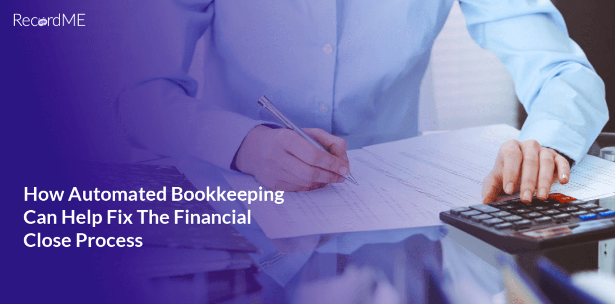 How Automated Bookkeeping Can Help Fix The Financial Close Process-